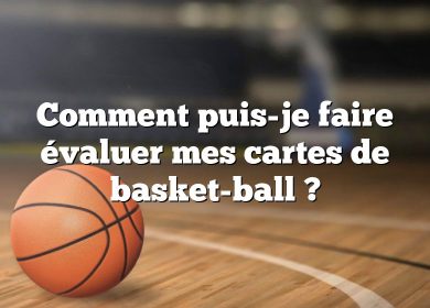 Comment puis-je faire évaluer mes cartes de basket-ball ?